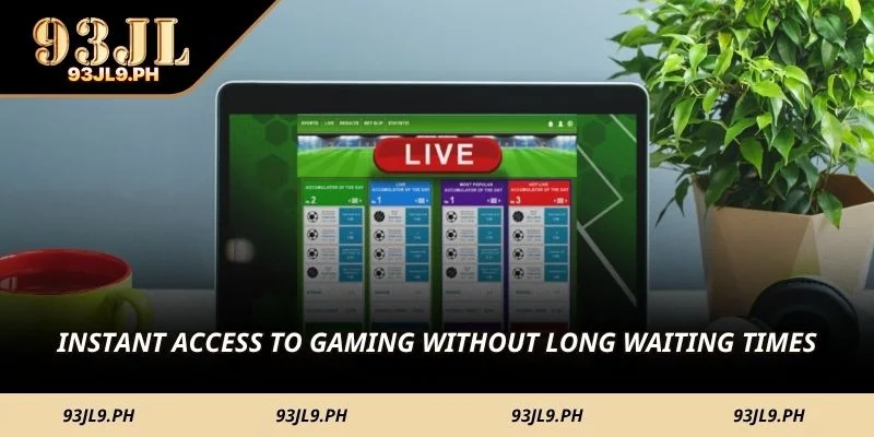  Instant access to gaming without long waiting times