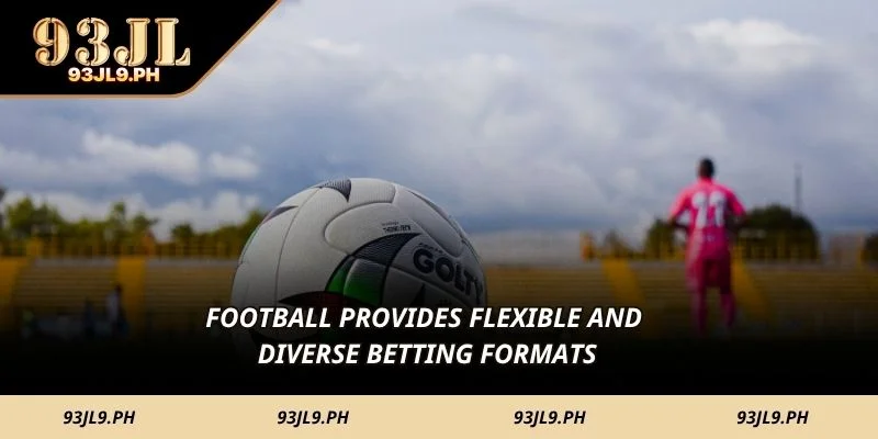 Football provides flexible and diverse betting formats