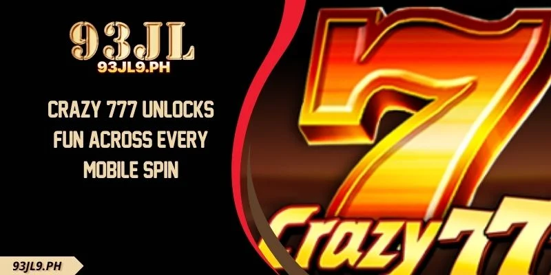 Crazy 777 Unlocks Fun Across Every Mobile Spin