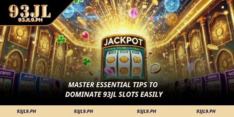 Master essential tips to dominate 93JL Slots easily